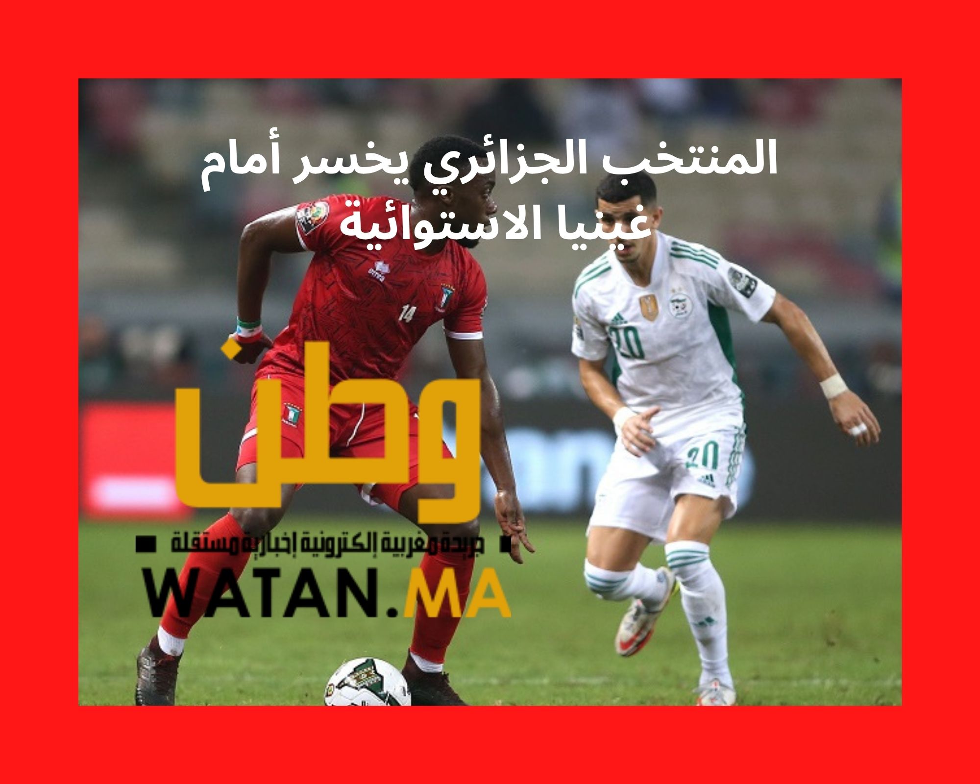 المنتخب الجزائري يخسر أمام غينيا الاستوائية